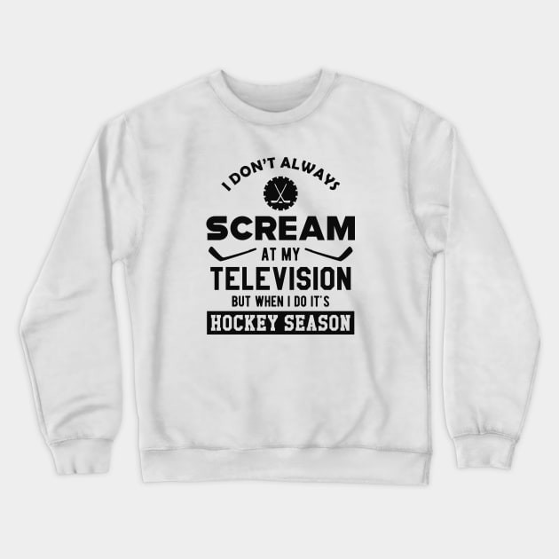 Hockey  Season - I don't always scream at my television Crewneck Sweatshirt by KC Happy Shop